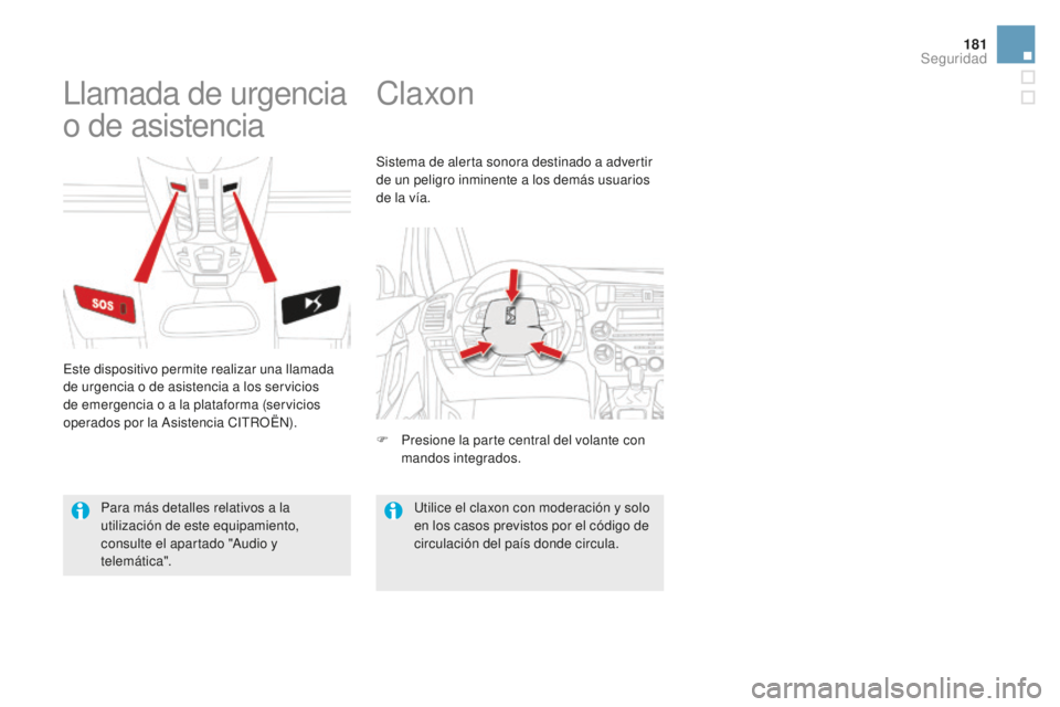 CITROEN DS5 2016  Manuales de Empleo (in Spanish) 181
DS5_es_Chap07_securite_ed02-2015
Claxon
Llamada de urgencia 
o de asistencia
Este dispositivo permite realizar una llamada 
de urgencia o de asistencia a los servicios 
de emergencia o a la plataf