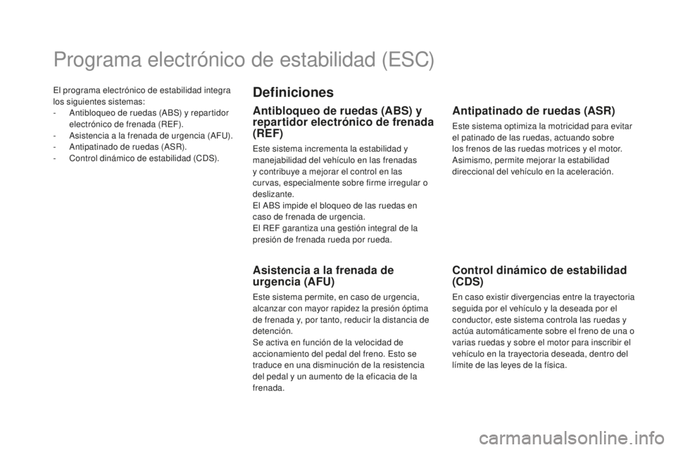 CITROEN DS5 2016  Manuales de Empleo (in Spanish) El programa electrónico de estabilidad integra 
los siguientes sistemas:
- 
A
 ntibloqueo de ruedas (ABS) y repartidor 
electrónico de frenada (REF).
-
 
A
 sistencia a la frenada de urgencia (AFU).