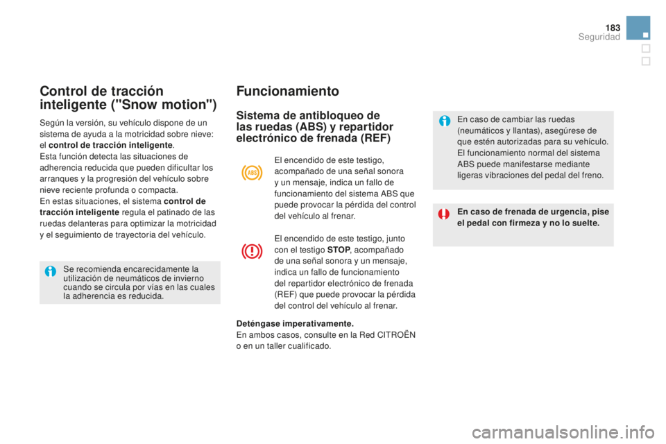 CITROEN DS5 2016  Manuales de Empleo (in Spanish) 183
DS5_es_Chap07_securite_ed02-2015
Control de tracción 
inteligente ("Snow motion")Funcionamiento
Sistema de antibloqueo de 
las ruedas (ABS) y repartidor 
electrónico de frenada (REF)
En 