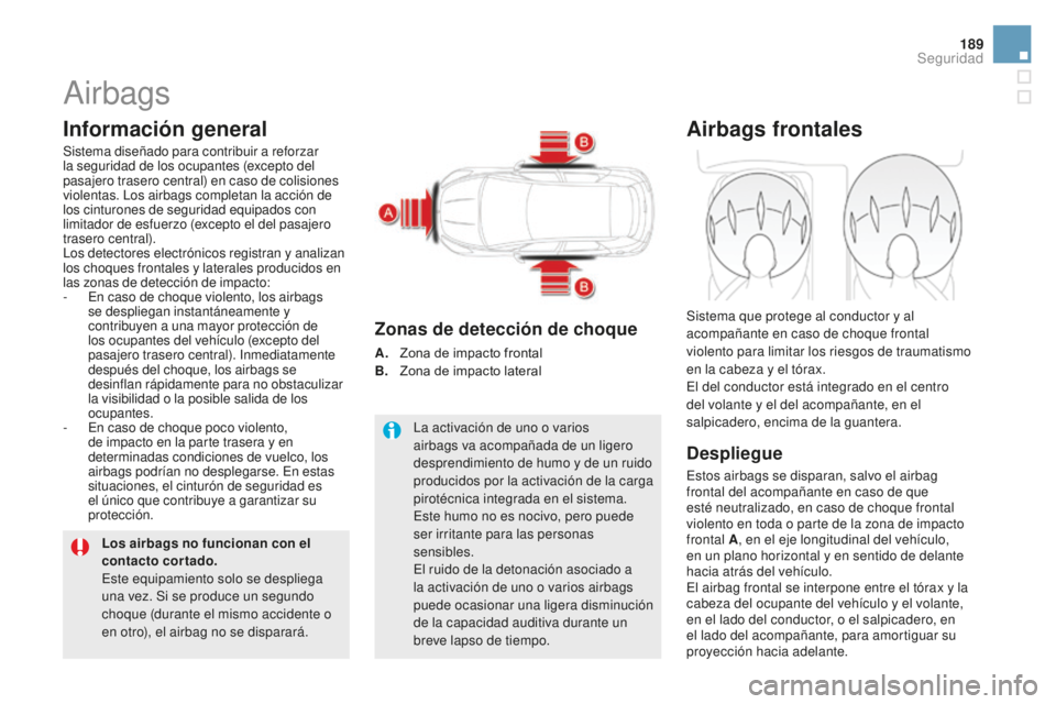 CITROEN DS5 2016 Manuales de Empleo (in Spanish) 189
DS5_es_Chap07_securite_ed02-2015
Airbags
información general
Sistema diseñado para contribuir a reforzar
la seguridad de los ocupantes (excepto del
pasajero trasero central) en caso de colisio CITROEN DS5 2016 Manuales de Empleo (in Spanish) 189
DS5_es_Chap07_securite_ed02-2015
Airbags
información general
Sistema diseñado para contribuir a reforzar
la seguridad de los ocupantes (excepto del
pasajero trasero central) en caso de colisio