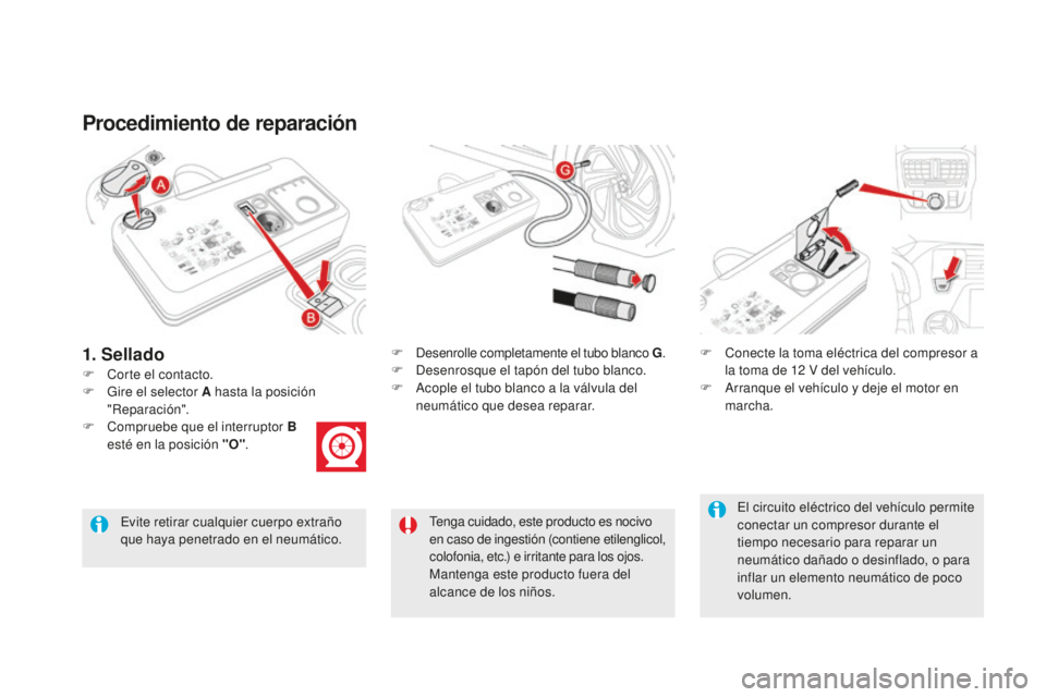 CITROEN DS5 2016 Manuales de Empleo (in Spanish) DS5_es_Chap08_info-pratiques_ed02-2015
Procedimiento de reparación
F Corte el contacto.F
D
esenrolle completamente el tubo blanco G
.
F D esenrosque el tapón del tubo blanco.
F A cople el tubo b CITROEN DS5 2016 Manuales de Empleo (in Spanish) DS5_es_Chap08_info-pratiques_ed02-2015
Procedimiento de reparación
F Corte el contacto.F
D
esenrolle completamente el tubo blanco G
.
F D esenrosque el tapón del tubo blanco.
F A cople el tubo b