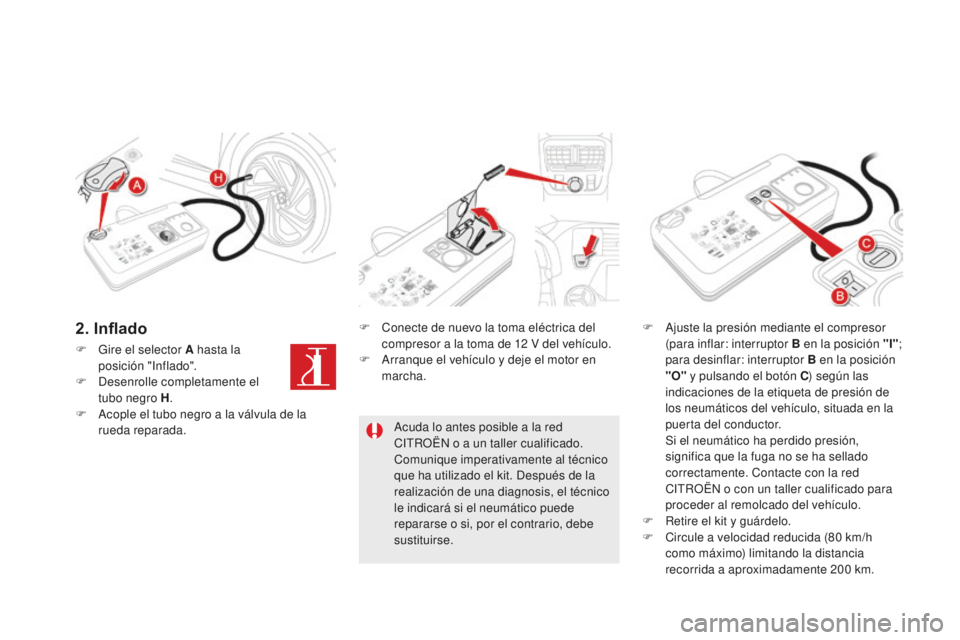 CITROEN DS5 2016 Manuales de Empleo (in Spanish) DS5_es_Chap08_info-pratiques_ed02-2015
F Gire el selector A hasta la posición "Inflado".
F
D
esenrolle completamente el
tubo negro H .
F
A
cople el tubo negro a la válvula de la
rued CITROEN DS5 2016 Manuales de Empleo (in Spanish) DS5_es_Chap08_info-pratiques_ed02-2015
F Gire el selector A hasta la posición "Inflado".
F
D
esenrolle completamente el
tubo negro H .
F
A
cople el tubo negro a la válvula de la
rued