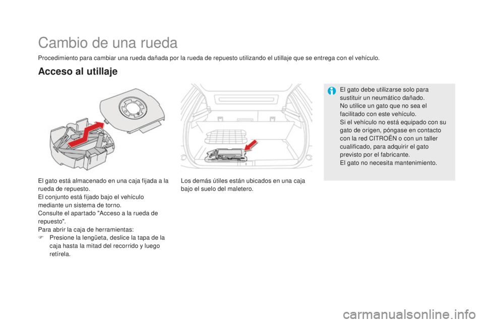 CITROEN DS5 2016 Manuales de Empleo (in Spanish) DS5_es_Chap08_info-pratiques_ed02-2015
Cambio de una rueda
El gato está almacenado en una caja fijada a la
rueda de repuesto.
El conjunto está fijado bajo el vehículo
mediante un sistema de torno CITROEN DS5 2016 Manuales de Empleo (in Spanish) DS5_es_Chap08_info-pratiques_ed02-2015
Cambio de una rueda
El gato está almacenado en una caja fijada a la
rueda de repuesto.
El conjunto está fijado bajo el vehículo
mediante un sistema de torno