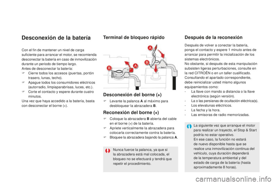 CITROEN DS5 2016  Manuales de Empleo (in Spanish) DS5_es_Chap08_info-pratiques_ed02-2015
Desconexión de la batería
Con el fin de mantener un nivel de carga 
suficiente para arrancar el motor, se recomienda 
desconectar la batería en caso de inmovi
