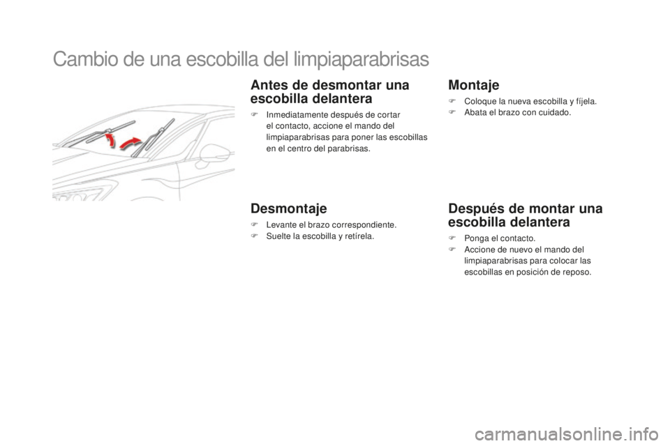 CITROEN DS5 2016  Manuales de Empleo (in Spanish) DS5_es_Chap08_info-pratiques_ed02-2015
Cambio de una escobilla del limpiaparabrisas
Antes de desmontar una 
escobilla delantera
F Inmediatamente después de cortar el contacto, accione el mando del 
l