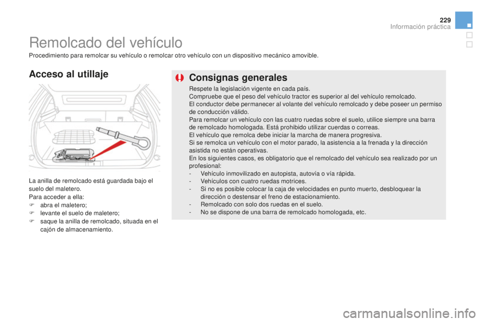 CITROEN DS5 2016 Manuales de Empleo (in Spanish) 229
DS5_es_Chap08_info-pratiques_ed02-2015
Consignas generales
Respete la legislación vigente en cada país.
Compruebe que el peso del vehículo tractor es superior al del vehículo remolcado.
El con CITROEN DS5 2016 Manuales de Empleo (in Spanish) 229
DS5_es_Chap08_info-pratiques_ed02-2015
Consignas generales
Respete la legislación vigente en cada país.
Compruebe que el peso del vehículo tractor es superior al del vehículo remolcado.
El con