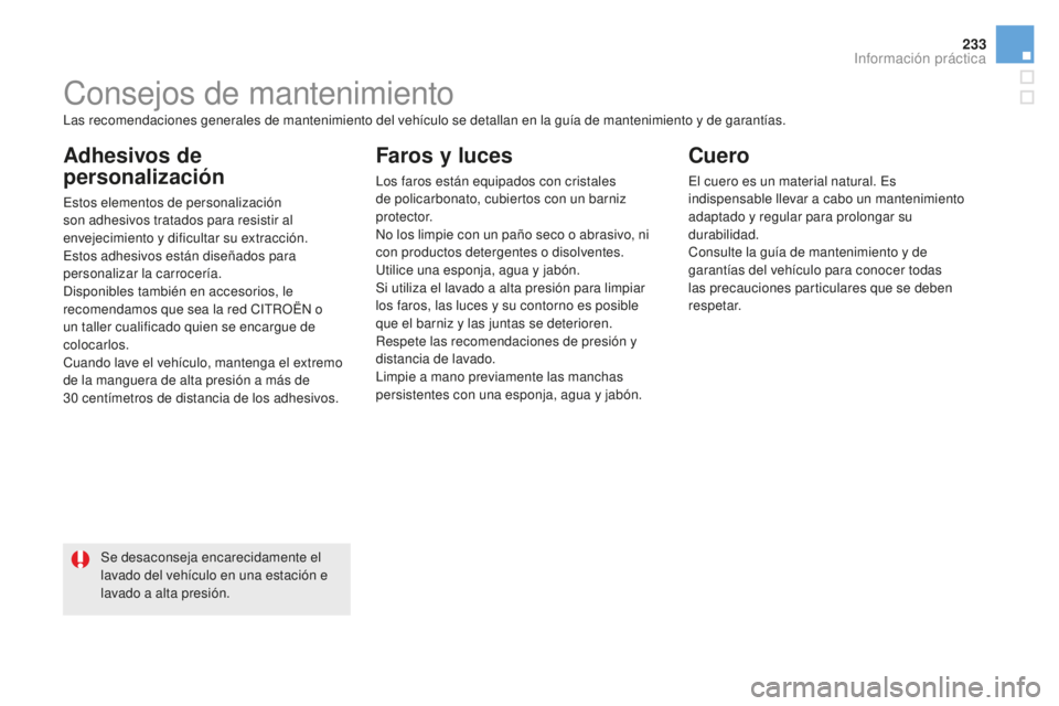CITROEN DS5 2016 Manuales de Empleo (in Spanish) 233
DS5_es_Chap08_info-pratiques_ed02-2015
Consejos de mantenimiento
Adhesivos de
personalización
Estos elementos de personalización
son adhesivos tratados para resistir al
envejecimiento y dific CITROEN DS5 2016 Manuales de Empleo (in Spanish) 233
DS5_es_Chap08_info-pratiques_ed02-2015
Consejos de mantenimiento
Adhesivos de
personalización
Estos elementos de personalización
son adhesivos tratados para resistir al
envejecimiento y dific