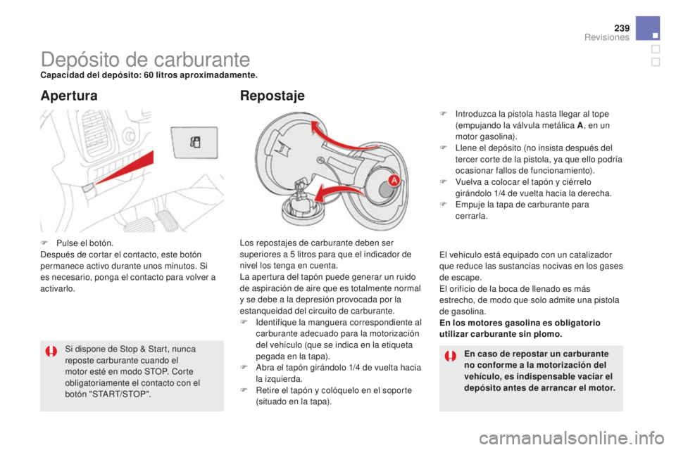CITROEN DS5 2016 Manuales de Empleo (in Spanish) 239
DS5_es_Chap09_verifications_ed02-2015
Depósito de carburanteCapacidad del depósito: 60 litros aproximadamente.
Los repostajes de carburante deben ser
superiores a 5
litros para que el indicad CITROEN DS5 2016 Manuales de Empleo (in Spanish) 239
DS5_es_Chap09_verifications_ed02-2015
Depósito de carburanteCapacidad del depósito: 60 litros aproximadamente.
Los repostajes de carburante deben ser
superiores a 5
litros para que el indicad