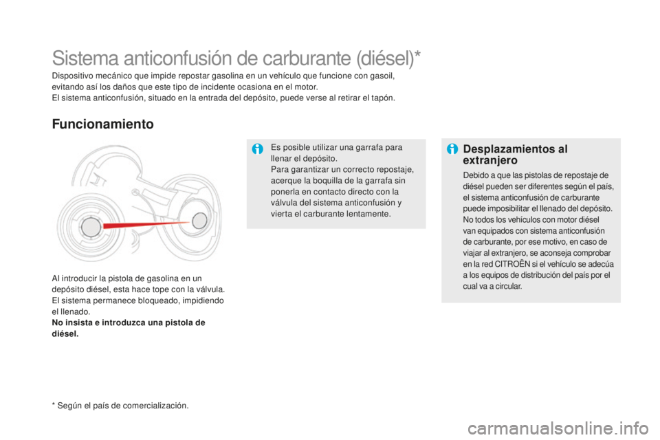 CITROEN DS5 2016  Manuales de Empleo (in Spanish) DS5_es_Chap09_verifications_ed02-2015
Es posible utilizar una garrafa para 
llenar el depósito.
Para garantizar un correcto repostaje, 
acerque la boquilla de la garrafa sin 
ponerla en contacto dire