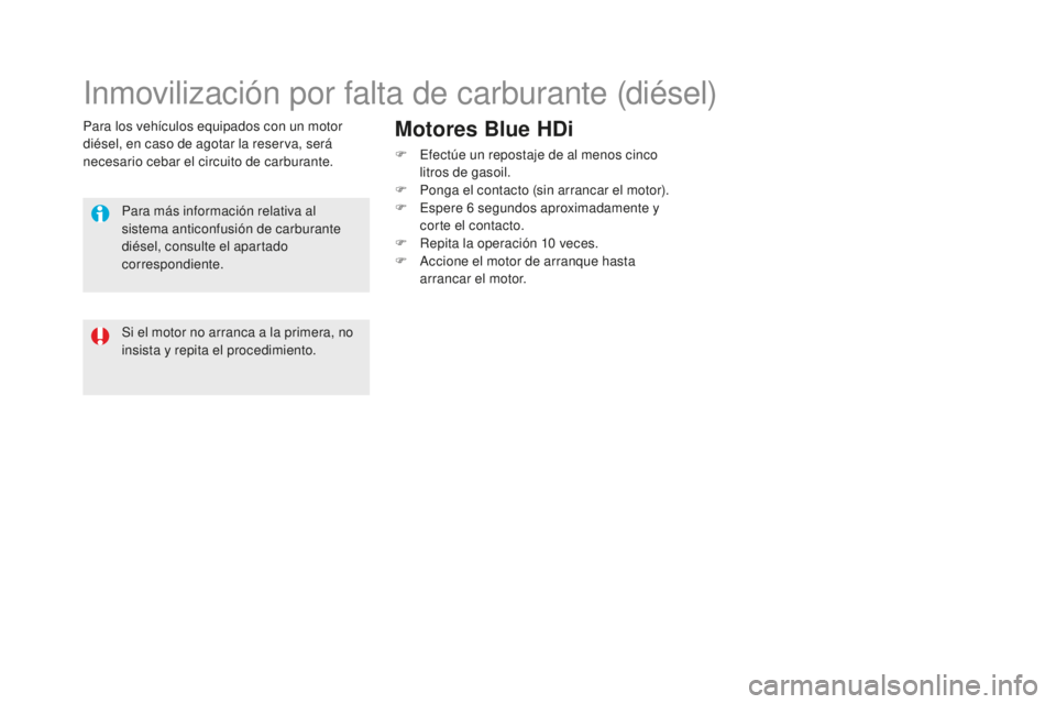 CITROEN DS5 2016 Manuales de Empleo (in Spanish) DS5_es_Chap09_verifications_ed02-2015
Para los vehículos equipados con un motor
diésel, en caso de agotar la reserva, será
necesario cebar el circuito de carburante.
Inmovilización por falta de CITROEN DS5 2016 Manuales de Empleo (in Spanish) DS5_es_Chap09_verifications_ed02-2015
Para los vehículos equipados con un motor
diésel, en caso de agotar la reserva, será
necesario cebar el circuito de carburante.
Inmovilización por falta de