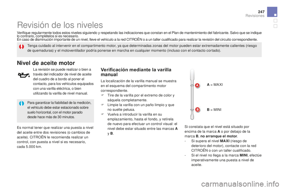 CITROEN DS5 2016 Manuales de Empleo (in Spanish) 247
DS5_es_Chap09_verifications_ed02-2015
Revisión de los niveles
Tenga cuidado al intervenir en el compartimento motor, ya que determinadas zonas del motor pueden estar extremadamente calientes (rie CITROEN DS5 2016 Manuales de Empleo (in Spanish) 247
DS5_es_Chap09_verifications_ed02-2015
Revisión de los niveles
Tenga cuidado al intervenir en el compartimento motor, ya que determinadas zonas del motor pueden estar extremadamente calientes (rie