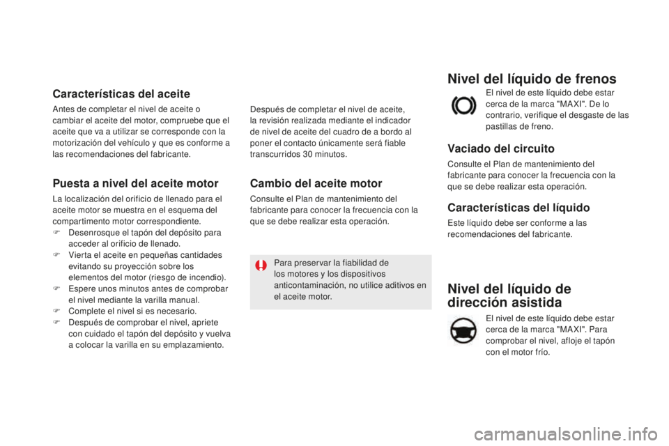 CITROEN DS5 2016 Manuales de Empleo (in Spanish) DS5_es_Chap09_verifications_ed02-2015
Nivel del líquido de
dirección asistida
El nivel de este líquido debe estar
cerca de la marca "MA XI". Para
comprobar el nivel, afloje el tapón
co CITROEN DS5 2016 Manuales de Empleo (in Spanish) DS5_es_Chap09_verifications_ed02-2015
Nivel del líquido de
dirección asistida
El nivel de este líquido debe estar
cerca de la marca "MA XI". Para
comprobar el nivel, afloje el tapón
co