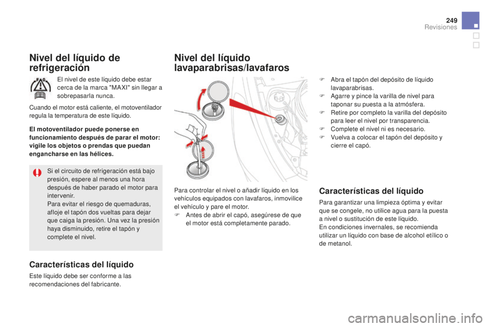 CITROEN DS5 2016 Manuales de Empleo (in Spanish) 249
DS5_es_Chap09_verifications_ed02-2015
Nivel del líquido de
refrigeración
El nivel de este líquido debe estar
cerca de la marca "MA XI" sin llegar a
sobrepasarla nunca.
Característic CITROEN DS5 2016 Manuales de Empleo (in Spanish) 249
DS5_es_Chap09_verifications_ed02-2015
Nivel del líquido de
refrigeración
El nivel de este líquido debe estar
cerca de la marca "MA XI" sin llegar a
sobrepasarla nunca.
Característic
