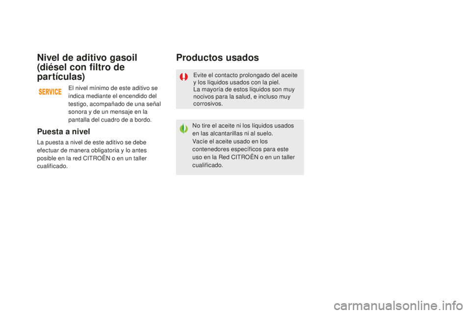 CITROEN DS5 2016  Manuales de Empleo (in Spanish) DS5_es_Chap09_verifications_ed02-2015
Evite el contacto prolongado del aceite 
y los líquidos usados con la piel.
La mayoría de estos líquidos son muy 
nocivos para la salud, e incluso muy 
corrosi