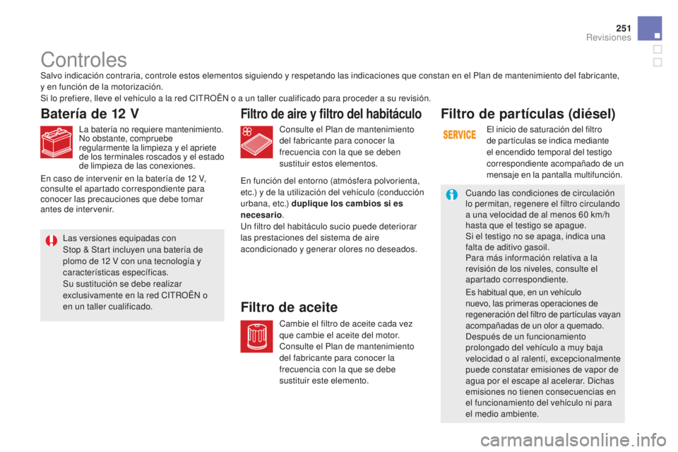 CITROEN DS5 2016  Manuales de Empleo (in Spanish) 251
DS5_es_Chap09_verifications_ed02-2015
Consulte el Plan de mantenimiento 
del fabricante para conocer la 
frecuencia con la que se deben 
sustituir estos elementos.
Filtro de aire y filtro del habi