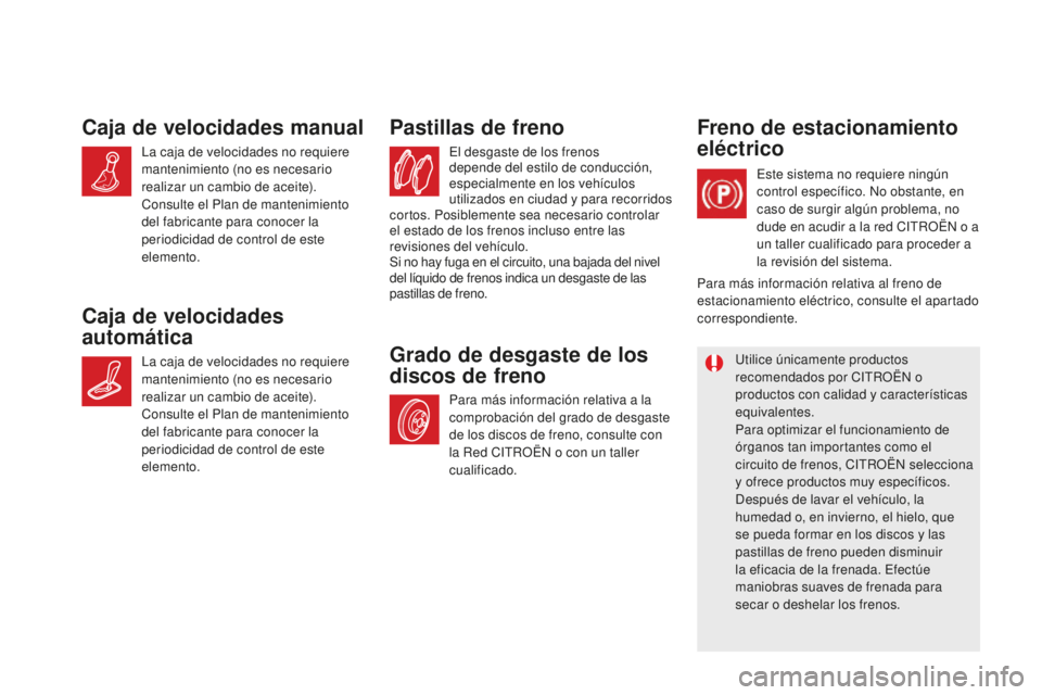 CITROEN DS5 2016 Manuales de Empleo (in Spanish) DS5_es_Chap09_verifications_ed02-2015
El desgaste de los frenos
depende del estilo de conducción,
especialmente en los vehículos
utilizados en ciudad y para recorridos
cortos. Posiblemente sea n CITROEN DS5 2016 Manuales de Empleo (in Spanish) DS5_es_Chap09_verifications_ed02-2015
El desgaste de los frenos
depende del estilo de conducción,
especialmente en los vehículos
utilizados en ciudad y para recorridos
cortos. Posiblemente sea n