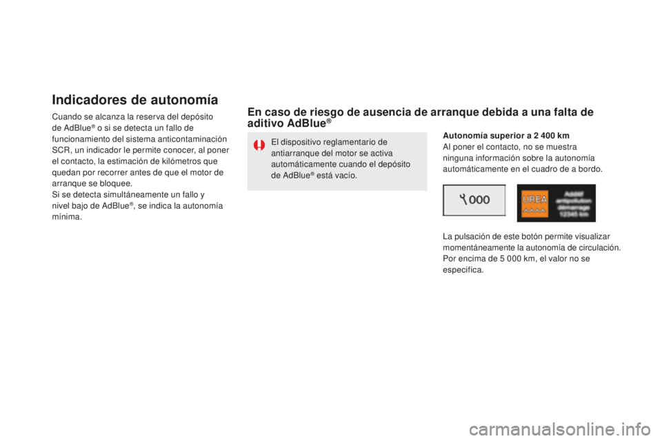 CITROEN DS5 2016  Manuales de Empleo (in Spanish) DS5_es_Chap09_verifications_ed02-2015
indicadores de autonomía
Cuando se alcanza la reserva del depósito 
de AdBlue® o si se detecta un fallo de 
funcionamiento del sistema anticontaminación 
SCR,