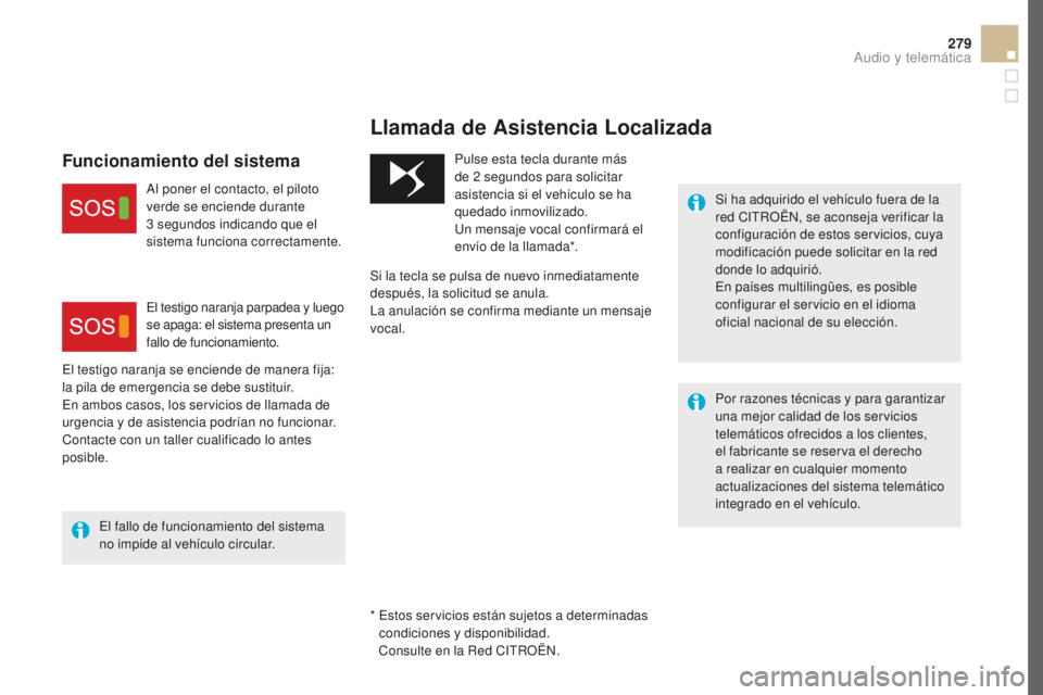 CITROEN DS5 2016 Manuales de Empleo (in Spanish) 279
DS5_es_Chap11b_BTA_ed02-2015
* Estos servicios están sujetos a determinadas condiciones y disponibilidad.
Consulte en la Red CITROËN.
Llamada de Asistencia Localizada
Si ha adquirido el vehíc CITROEN DS5 2016 Manuales de Empleo (in Spanish) 279
DS5_es_Chap11b_BTA_ed02-2015
* Estos servicios están sujetos a determinadas condiciones y disponibilidad.
Consulte en la Red CITROËN.
Llamada de Asistencia Localizada
Si ha adquirido el vehíc