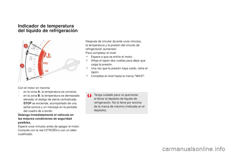 CITROEN DS5 2016  Manuales de Empleo (in Spanish) indicador de temperatura 
del líquido de refrigeración
Con el motor en marcha:
- e n la zona A , la temperatura es correcta;
-
 
e
 n la zona B , la temperatura es demasiado 
elevada; el testigo de 