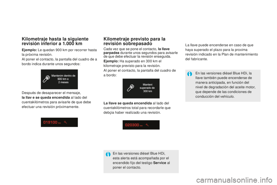 CITROEN DS5 2016  Manuales de Empleo (in Spanish) Kilometraje previsto para la 
revisión sobrepasado
Cada vez que se pone el contacto, la llave 
parpadea durante unos segundos para avisarle 
de que debe efectuar la revisión enseguida.
Ejemplo:  Ha 
