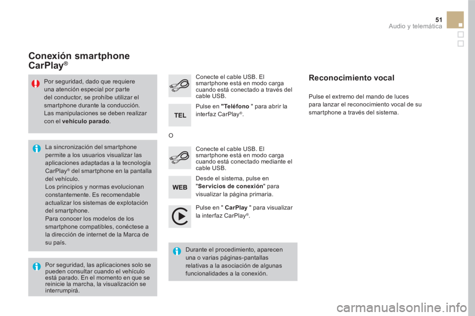 CITROEN DS5 2016  Manuales de Empleo (in Spanish) 51  Audio y telemática 
 
 
Pulse en "  CarPlay 
 " para visualizar 
la interfaz CarPlay ®  .      
Conecte el cable USB. El 
smartphone está en modo carga 
cuando está conectado a través del 
ca