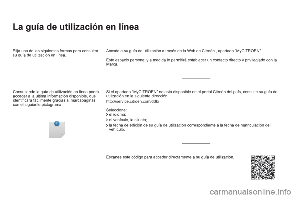 CITROEN DS5 2016  Manuales de Empleo (in Spanish)   La guía de utilización en línea  
 
 
Si el apartado "MyCITROËN" no está disponible en el portal Citroën del país, consulte su guía de 
utilización en la siguiente dirección: 
  http://ser