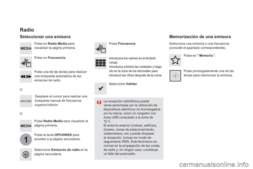 CITROEN DS5 2016  Manuales de Empleo (in Spanish) 1
   
Pulse en  Radio Media 
 para 
visualizar la página primaria.  
   
Pulse la tecla  OPCIONES 
 para 
acceder a la página secundaria.      
Pulse en  Frecuencia 
.  
 
    
Pulse  Frecuencia 
. 