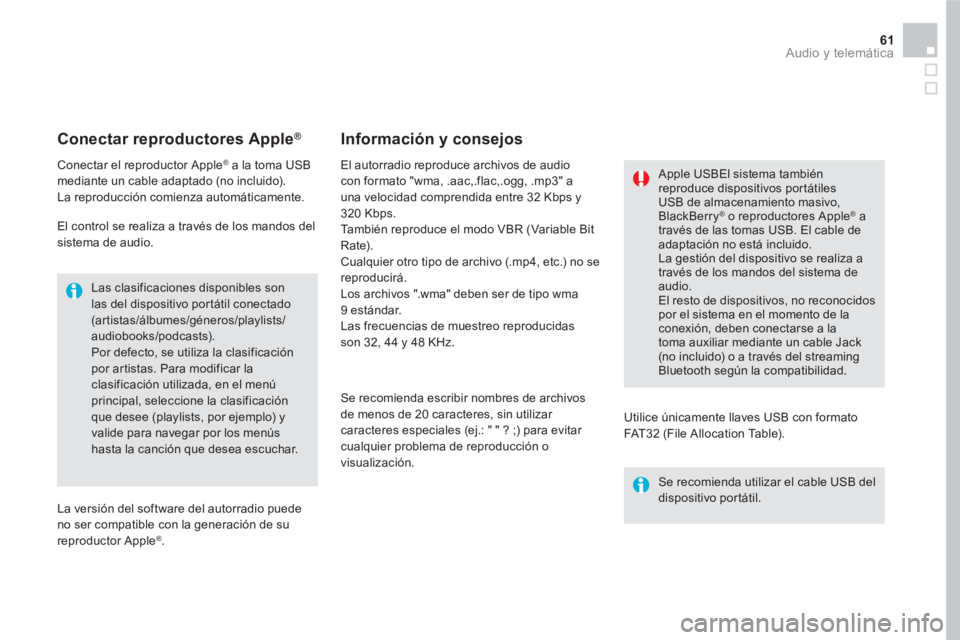 CITROEN DS5 2016  Manuales de Empleo (in Spanish) 61  Audio y telemática 
 
 
 
 
 
 
 
Conectar reproductores Apple® 
 
 
 
Conectar el reproductor Apple® a la toma USB 
mediante un cable adaptado (no incluido). 
  La reproducción comienza autom
