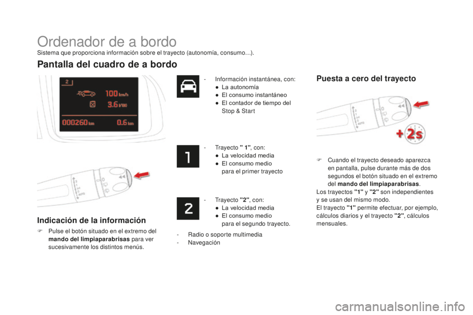 CITROEN DS5 2016  Manuales de Empleo (in Spanish) Ordenador de a bordo
Sistema que proporciona información sobre el trayecto (autonomía, consumo…).
Pantalla del cuadro de a bordo
indicación de la información
F Pulse el botón situado en el extr