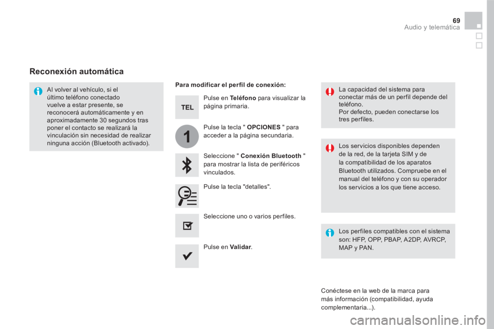 CITROEN DS5 2016  Manuales de Empleo (in Spanish) 1
69  Audio y telemática 
 
 
Pulse en  Te l é f o n o 
 para visualizar la 
página primaria.  
   
Seleccione "  Conexión Bluetooth 
 " 
para mostrar la lista de periféricos 
vinculados.      
A