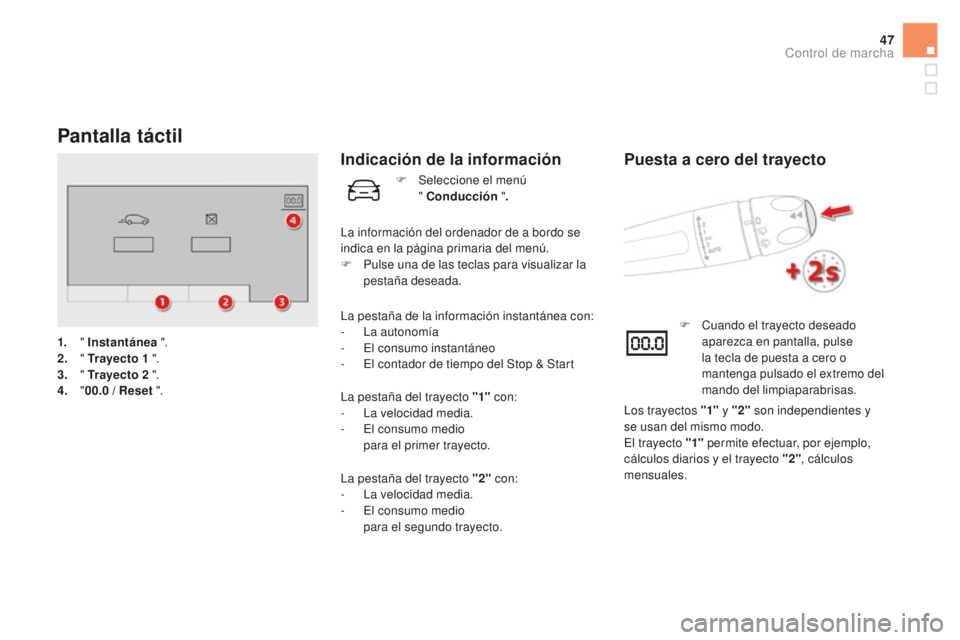 CITROEN DS5 2016  Manuales de Empleo (in Spanish) 47
Pantalla táctil
1. " instantánea  ".
2. "  T
rayecto 1   ".
3.
 

" Trayecto 2
  ".
4.
 " 0

0.0   / Reset ".
indicación de la información
La pestaña de la info