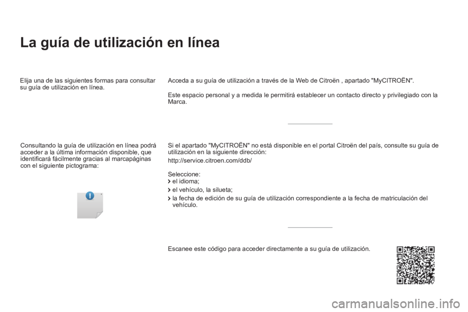 CITROEN DS5 2016 Manuales de Empleo (in Spanish) La guía de utilización en línea
Si el apartado "MyCITROËN" no está disponible en el portal Citroën del país, consulte su guía de
utilización en la siguiente dirección:
http://ser CITROEN DS5 2016 Manuales de Empleo (in Spanish) La guía de utilización en línea
Si el apartado "MyCITROËN" no está disponible en el portal Citroën del país, consulte su guía de
utilización en la siguiente dirección:
http://ser