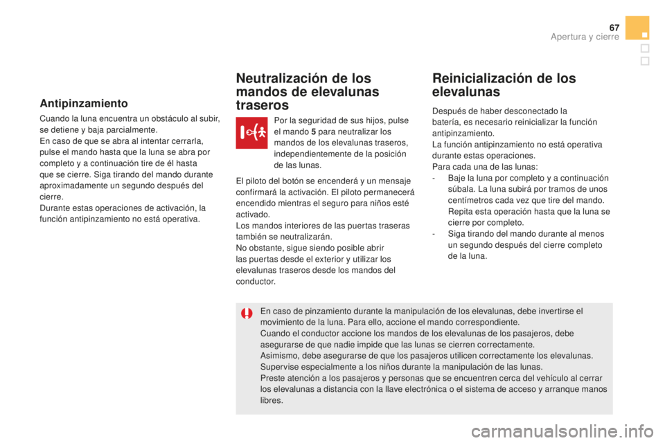 CITROEN DS5 2016 Manuales de Empleo (in Spanish) 67
DS5_es_Chap02_ouvertures_ed02-2015
Antipinzamiento
Cuando la luna encuentra un obstáculo al subir,
se detiene y baja parcialmente.
En caso de que se abra al intentar cerrarla,
pulse el mando has CITROEN DS5 2016 Manuales de Empleo (in Spanish) 67
DS5_es_Chap02_ouvertures_ed02-2015
Antipinzamiento
Cuando la luna encuentra un obstáculo al subir,
se detiene y baja parcialmente.
En caso de que se abra al intentar cerrarla,
pulse el mando has