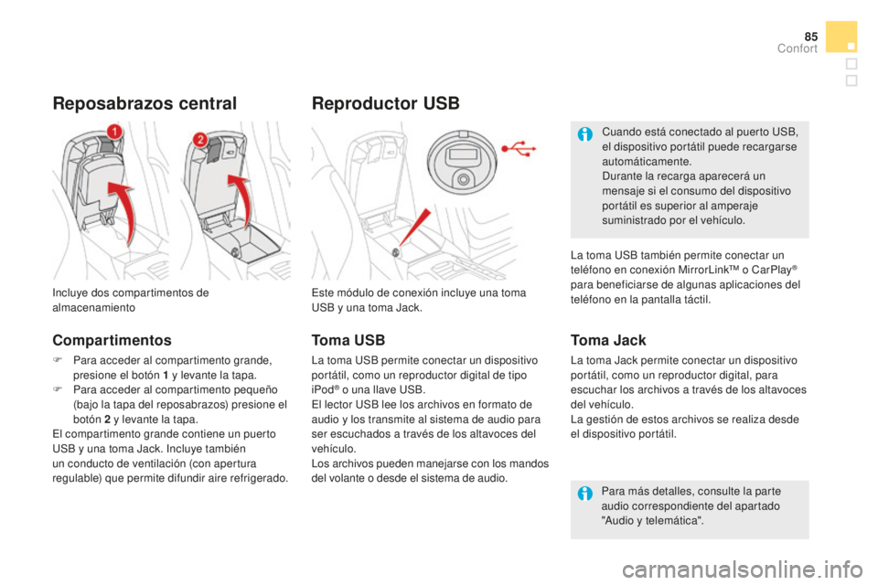 CITROEN DS5 2016  Manuales de Empleo (in Spanish) 85
DS5_es_Chap03_confort_ed02-2015
Reproductor uSB
Este módulo de conexión incluye una toma 
USB y una toma Jack.
Toma Jack
La toma Jack permite conectar un dispositivo 
portátil, como un reproduct