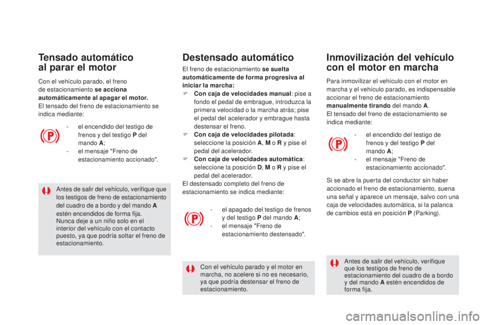 CITROEN DS5 2015 Manuales de Empleo (in Spanish) DS5_es_Chap04_conduite_ed01-2015
Antes de salir del vehículo, verifique que
los testigos de freno de estacionamiento
del cuadro de a bordo y del mando A
estén encendidos de forma fija.
Nunca deje CITROEN DS5 2015 Manuales de Empleo (in Spanish) DS5_es_Chap04_conduite_ed01-2015
Antes de salir del vehículo, verifique que
los testigos de freno de estacionamiento
del cuadro de a bordo y del mando A
estén encendidos de forma fija.
Nunca deje