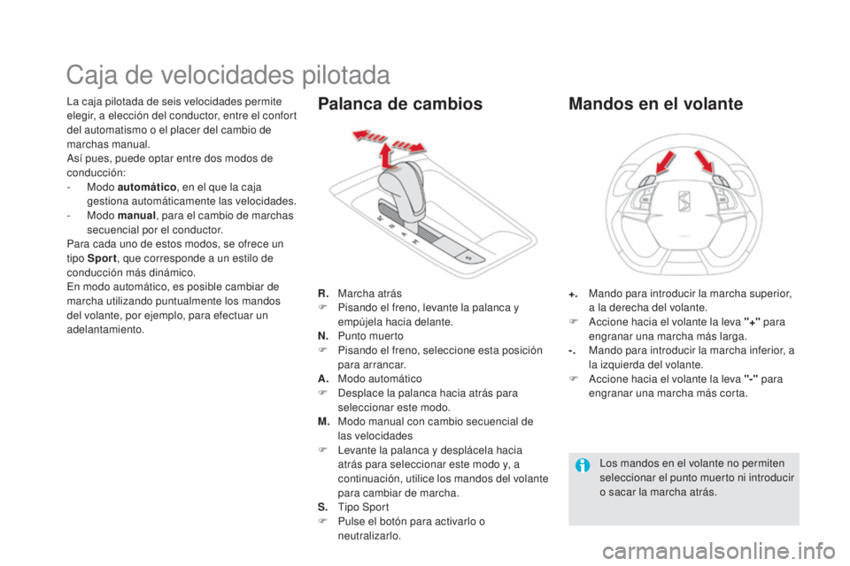 CITROEN DS5 2015  Manuales de Empleo (in Spanish) DS5_es_Chap04_conduite_ed01-2015
Caja de velocidades pilotada
La caja pilotada de seis velocidades permite 
elegir, a elección del conductor, entre el confort 
del automatismo o el placer del cambio 
