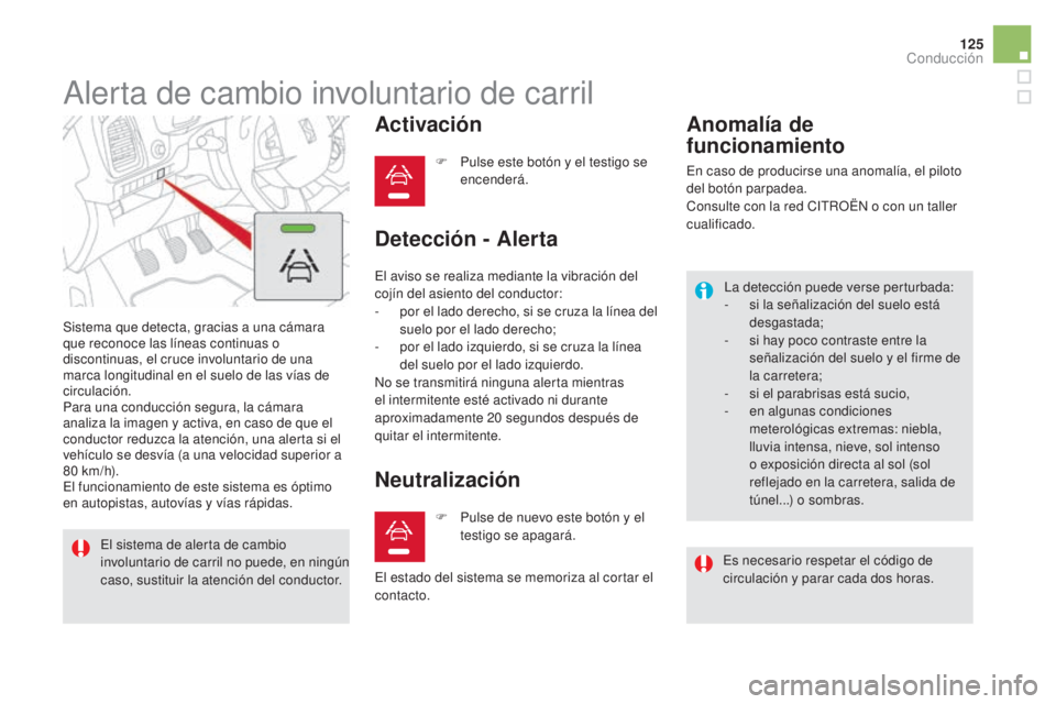 CITROEN DS5 2015 Manuales de Empleo (in Spanish) 125
DS5_es_Chap04_conduite_ed01-2015
Alerta de cambio involuntario de carril
Sistema que detecta, gracias a una cámara
que reconoce las líneas continuas o
discontinuas, el cruce involuntario de un CITROEN DS5 2015 Manuales de Empleo (in Spanish) 125
DS5_es_Chap04_conduite_ed01-2015
Alerta de cambio involuntario de carril
Sistema que detecta, gracias a una cámara
que reconoce las líneas continuas o
discontinuas, el cruce involuntario de un