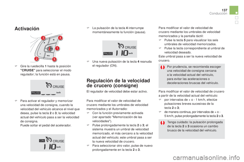 CITROEN DS5 2015  Manuales de Empleo (in Spanish) 137
DS5_es_Chap04_conduite_ed01-2015
F Gire la ruedecilla 1  hasta la posición 
"CR uiS E" para seleccionar el modo 
regulador; la función está en pausa.
F
 
P
 ara activar el regulador y m CITROEN DS5 2015  Manuales de Empleo (in Spanish) 137
DS5_es_Chap04_conduite_ed01-2015
F Gire la ruedecilla 1  hasta la posición 
"CR uiS E" para seleccionar el modo 
regulador; la función está en pausa.
F
 
P
 ara activar el regulador y m