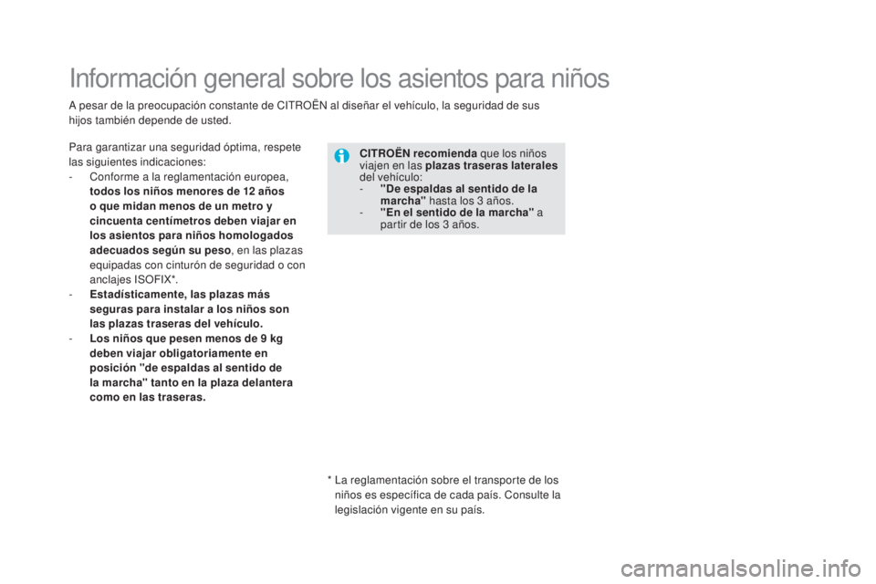 CITROEN DS5 2015  Manuales de Empleo (in Spanish) DS5_es_Chap06_securite-enfants_ed01-2015
Información general sobre los asientos para niños
Para garantizar una seguridad óptima, respete 
las siguientes indicaciones:
- 
C
 onforme a la reglamentac