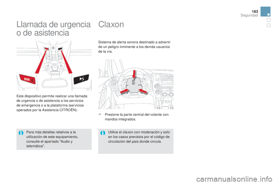 CITROEN DS5 2015  Manuales de Empleo (in Spanish) 183
DS5_es_Chap07_securite_ed01-2015
Claxon
Llamada de urgencia 
o de asistencia
Este dispositivo permite realizar una llamada 
de urgencia o de asistencia a los servicios 
de emergencia o a la plataf