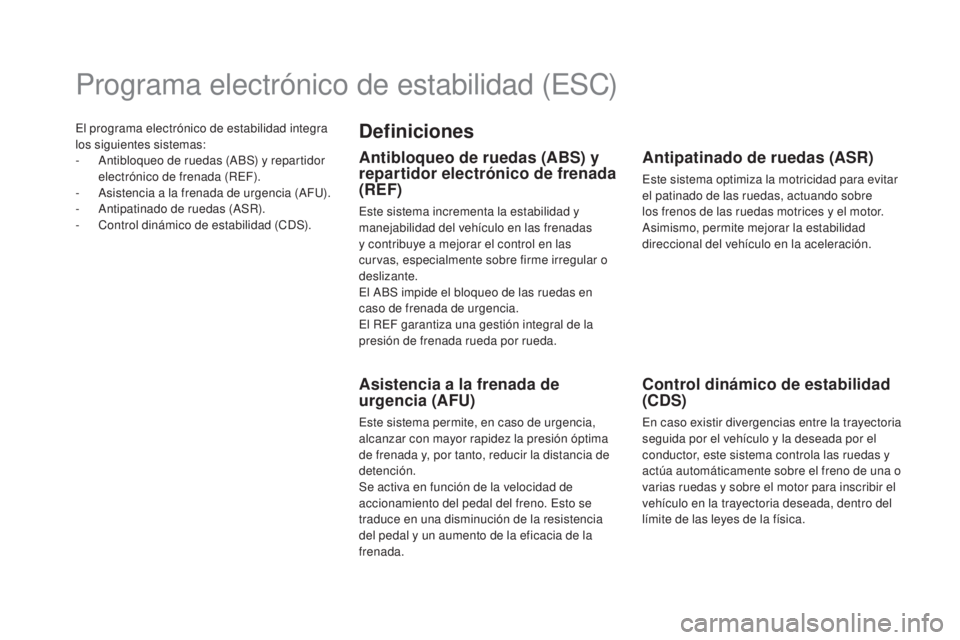 CITROEN DS5 2015 Manuales de Empleo (in Spanish) El programa electrónico de estabilidad integra
los siguientes sistemas:
-
A
ntibloqueo de ruedas (ABS) y repartidor
electrónico de frenada (REF).
-
A
sistencia a la frenada de urgencia (AFU). CITROEN DS5 2015 Manuales de Empleo (in Spanish) El programa electrónico de estabilidad integra
los siguientes sistemas:
-
A
ntibloqueo de ruedas (ABS) y repartidor
electrónico de frenada (REF).
-
A
sistencia a la frenada de urgencia (AFU).
