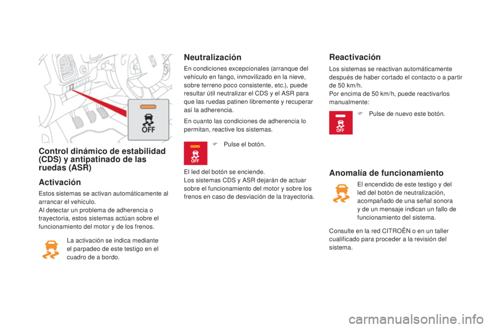 CITROEN DS5 2015 Manuales de Empleo (in Spanish) Control dinámico de estabilidad
(CDS) y antipatinado de las
ruedas (ASR)
Activación
Estos sistemas se activan automáticamente al
arrancar el vehículo.
Al detectar un problema de adherencia o
t CITROEN DS5 2015 Manuales de Empleo (in Spanish) Control dinámico de estabilidad
(CDS) y antipatinado de las
ruedas (ASR)
Activación
Estos sistemas se activan automáticamente al
arrancar el vehículo.
Al detectar un problema de adherencia o
t