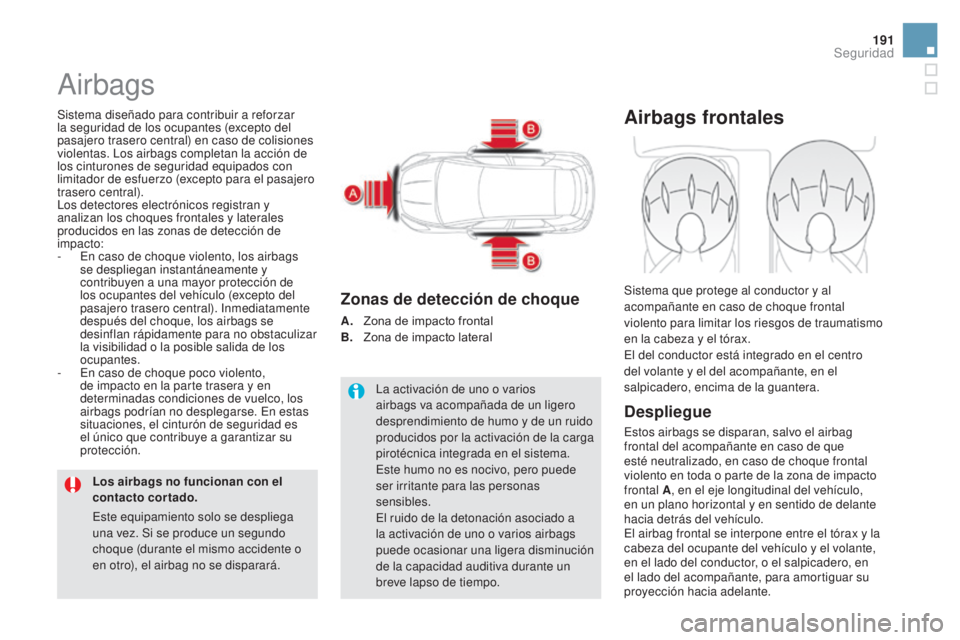CITROEN DS5 2015 Manuales de Empleo (in Spanish) 191
DS5_es_Chap07_securite_ed01-2015
Airbags
Sistema diseñado para contribuir a reforzar
la seguridad de los ocupantes (excepto del
pasajero trasero central) en caso de colisiones
violentas. Los a CITROEN DS5 2015 Manuales de Empleo (in Spanish) 191
DS5_es_Chap07_securite_ed01-2015
Airbags
Sistema diseñado para contribuir a reforzar
la seguridad de los ocupantes (excepto del
pasajero trasero central) en caso de colisiones
violentas. Los a