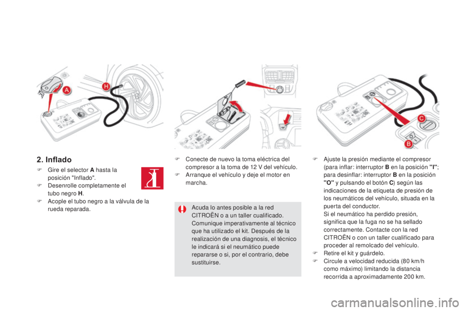 CITROEN DS5 2015 Manuales de Empleo (in Spanish) DS5_es_Chap08_info-pratiques_ed01-2015
F Gire el selector A hasta la posición "Inflado".
F
D
esenrolle completamente el
tubo negro H .
F
A
cople el tubo negro a la válvula de la
rued CITROEN DS5 2015 Manuales de Empleo (in Spanish) DS5_es_Chap08_info-pratiques_ed01-2015
F Gire el selector A hasta la posición "Inflado".
F
D
esenrolle completamente el
tubo negro H .
F
A
cople el tubo negro a la válvula de la
rued