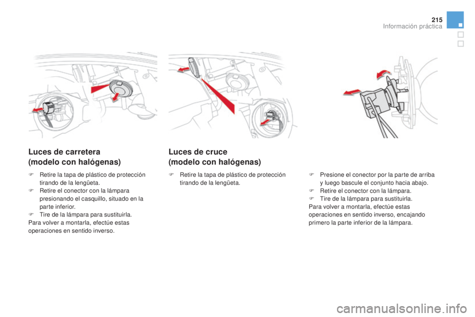 CITROEN DS5 2015 Manuales de Empleo (in Spanish) 215
DS5_es_Chap08_info-pratiques_ed01-2015
Luces de cruce
(modelo con halógenas)
Luces de carretera
(modelo con halógenas)
F Presione el conector por la parte de arriba
y luego bascule el conjunto CITROEN DS5 2015 Manuales de Empleo (in Spanish) 215
DS5_es_Chap08_info-pratiques_ed01-2015
Luces de cruce
(modelo con halógenas)
Luces de carretera
(modelo con halógenas)
F Presione el conector por la parte de arriba
y luego bascule el conjunto