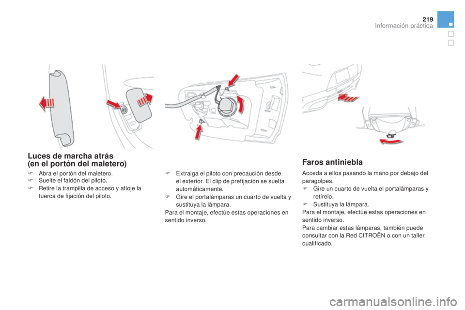CITROEN DS5 2015 Manuales de Empleo (in Spanish) 219
DS5_es_Chap08_info-pratiques_ed01-2015
Luces de marcha atrás
(en el portón del maletero)
F Extraiga el piloto con precaución desde el exterior. El clip de prefijación se suelta
automáticam CITROEN DS5 2015 Manuales de Empleo (in Spanish) 219
DS5_es_Chap08_info-pratiques_ed01-2015
Luces de marcha atrás
(en el portón del maletero)
F Extraiga el piloto con precaución desde el exterior. El clip de prefijación se suelta
automáticam