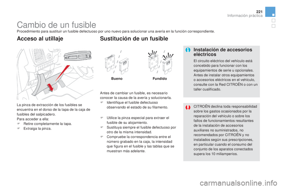 CITROEN DS5 2015 Manuales de Empleo (in Spanish) 221
DS5_es_Chap08_info-pratiques_ed01-2015
Cambio de un fusibleProcedimiento para sustituir un fusible defectuoso por uno nuevo para solucionar una avería en la función correspondiente.
La pinza de CITROEN DS5 2015 Manuales de Empleo (in Spanish) 221
DS5_es_Chap08_info-pratiques_ed01-2015
Cambio de un fusibleProcedimiento para sustituir un fusible defectuoso por uno nuevo para solucionar una avería en la función correspondiente.
La pinza de