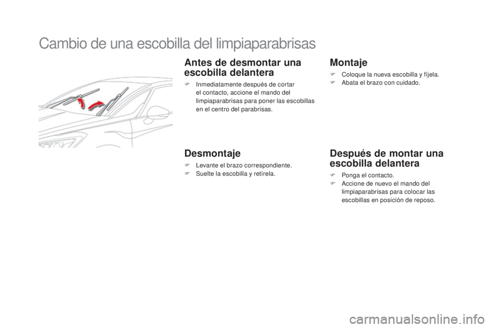 CITROEN DS5 2015 Manuales de Empleo (in Spanish) DS5_es_Chap08_info-pratiques_ed01-2015
Cambio de una escobilla del limpiaparabrisas
Antes de desmontar una
escobilla delantera
F Inmediatamente después de cortar el contacto, accione el mando del
l CITROEN DS5 2015 Manuales de Empleo (in Spanish) DS5_es_Chap08_info-pratiques_ed01-2015
Cambio de una escobilla del limpiaparabrisas
Antes de desmontar una
escobilla delantera
F Inmediatamente después de cortar el contacto, accione el mando del
l