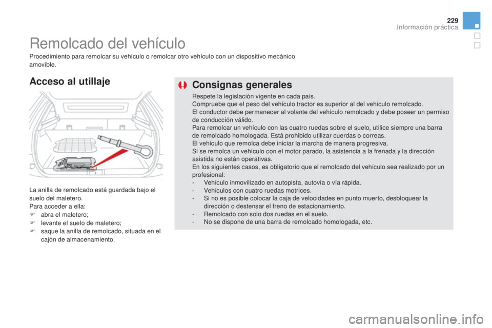 CITROEN DS5 2015 Manuales de Empleo (in Spanish) 229
DS5_es_Chap08_info-pratiques_ed01-2015
Consignas generales
Respete la legislación vigente en cada país.
Compruebe que el peso del vehículo tractor es superior al del vehículo remolcado.
El con CITROEN DS5 2015 Manuales de Empleo (in Spanish) 229
DS5_es_Chap08_info-pratiques_ed01-2015
Consignas generales
Respete la legislación vigente en cada país.
Compruebe que el peso del vehículo tractor es superior al del vehículo remolcado.
El con