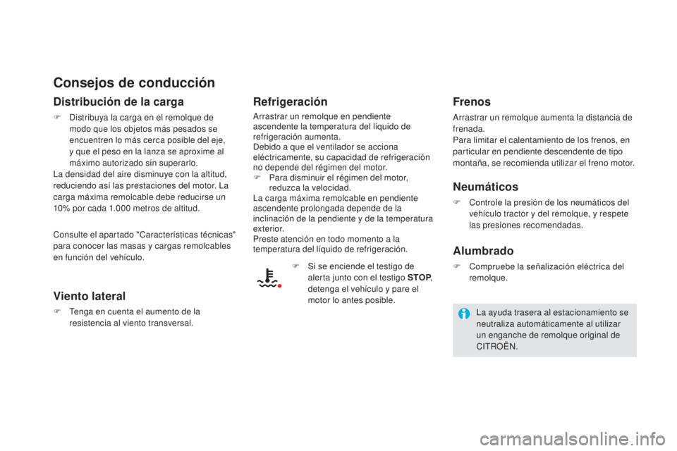 CITROEN DS5 2015 Manuales de Empleo (in Spanish) DS5_es_Chap08_info-pratiques_ed01-2015
Consejos de conducción
Distribución de la carga
F Distribuya la carga en el remolque de modo que los objetos más pesados se
encuentren lo más cerca posible CITROEN DS5 2015 Manuales de Empleo (in Spanish) DS5_es_Chap08_info-pratiques_ed01-2015
Consejos de conducción
Distribución de la carga
F Distribuya la carga en el remolque de modo que los objetos más pesados se
encuentren lo más cerca posible